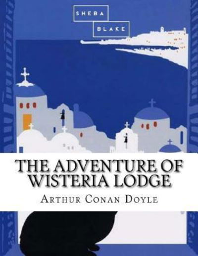 The Adventure of Wisteria Lodge - Sir Arthur Conan Doyle - Bücher - Createspace Independent Publishing Platf - 9781548088118 - 13. Juni 2017