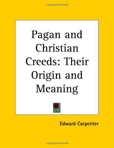 Pagan and Christian Creeds: Their Origin and Meaning - Edward Carpenter - Books - Kessinger Publishing, LLC - 9781564592118 - 1992
