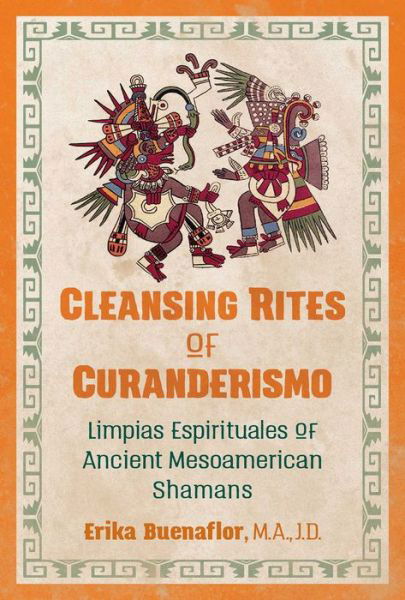 Cover for Buenaflor, Erika, M.A., J.D. · Cleansing Rites of Curanderismo: Limpias Espirituales of Ancient Mesoamerican Shamans (Paperback Book) (2018)