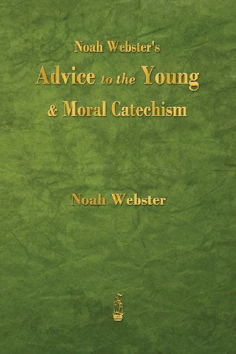 Noah Webster's Advice to the Young and Moral Catechism - Noah Webster - Livros - Merchant Books - 9781603866118 - 6 de novembro de 2013