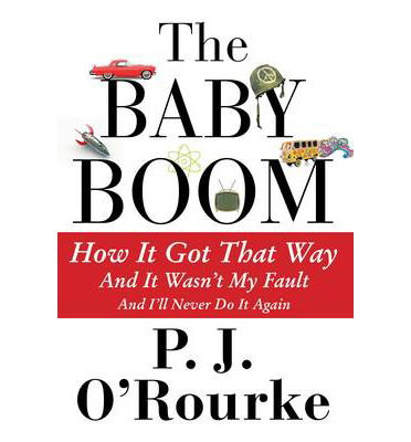 Cover for P. J. O'Rourke · The Baby Boom: How It Got That Way...And It Wasn't My Fault...And I'll Never Do It Again (Hardcover Book) [Main edition] (2014)