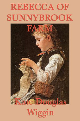 Rebecca of Sunnybrook Farm - Kate Douglas Wiggin - Books - SMK Books - 9781617205118 - December 26, 2011