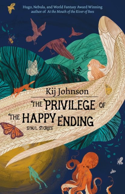 Cover for Kij Johnson · The Privilege of the Happy Ending: Small, Medium, and Large Stories (Taschenbuch) (2023)