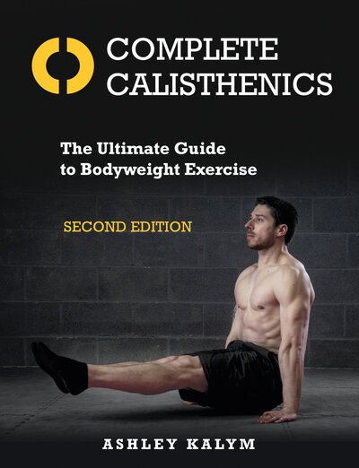 Cover for Ashley Kalym · Complete Calisthenics, Second Edition: The Ultimate Guide to Bodyweight Exercise (Paperback Book) (2019)