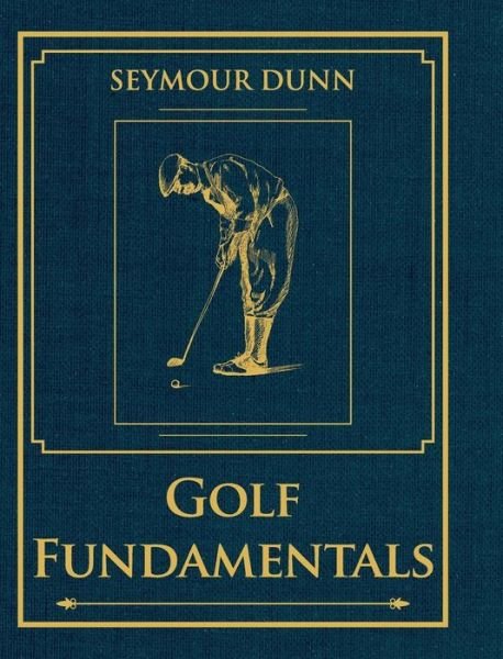 Cover for Seymour Dunn · Golf Fundamentals ~ Orthodoxy of Style (Book One of the Golf Digest Classics Book Series) (Hardcover Book) (2014)