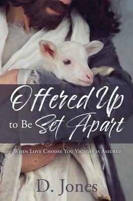 Cover for D Jones · Offered Up to Be Set Apart: When Love Choose You Victory is Assured (Paperback Book) (2020)