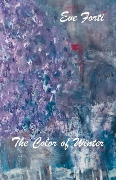The Color of Winter - Eve Forti - Books - Finishing Line Press - 9781635348118 - December 14, 2018