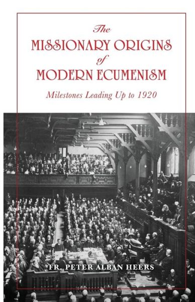 Missionary Origins of Modern Ecumenism - Peter Heers - Books - Uncut Mountain Press - 9781639410118 - 2021