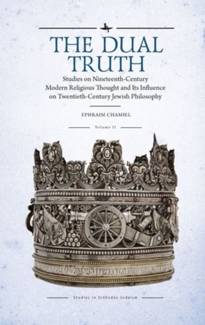 Cover for Ephraim Chamiel · The Dual Truth, Volumes I &amp; II: Studies on Nineteenth-Century Modern Religious Thought and Its Influence on Twentieth-Century Jewish Philosophy - Studies in Orthodox Judaism (Paperback Book) (2021)