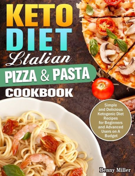 Cover for Benny Miller · Keto Diet Italian Pizza &amp; Pasta Cookbook: Simple and Delicious Ketogenic Diet Recipes for Beginners and Advanced Users on A Budget (Hardcover Book) (2020)