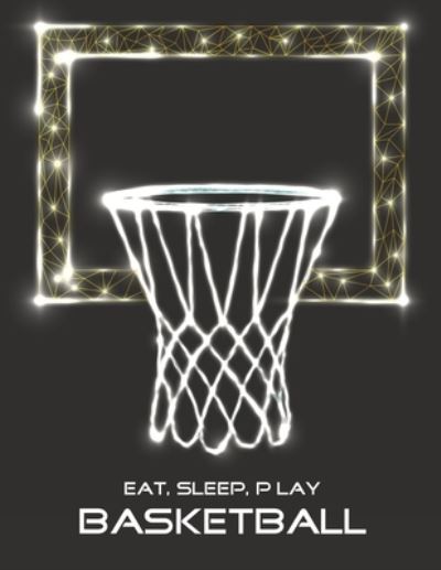 Eat, Sleep, Play Basketball - Emma Smith - Książki - Independently Published - 9781676347118 - 16 grudnia 2019