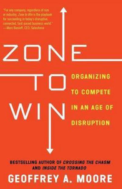 Cover for Geoffrey A. Moore · Zone to Win: Organizing to Compete in an Age of Disruption (Paperback Book) (2015)