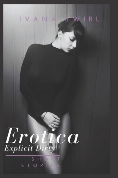Dirty Erotica Short Stories - Ivana Swirl - Livros - Independently Published - 9781705922118 - 5 de novembro de 2019
