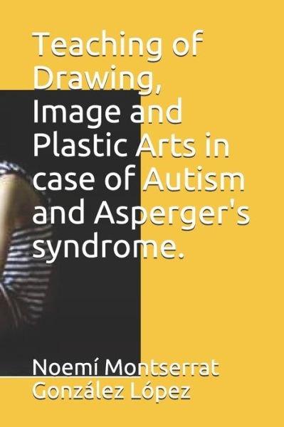 Cover for Noemi Montserrat Gonzalez Lopez · Teaching of Drawing, Image and Plastic Arts in case of Autism and Asperger's syndrome. (Paperback Bog) (2019)