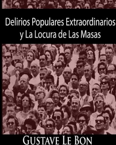 Gustave Le Bon · Delirios Populares Extraordinarios y La Locura de Las Masas (Taschenbuch) (2024)