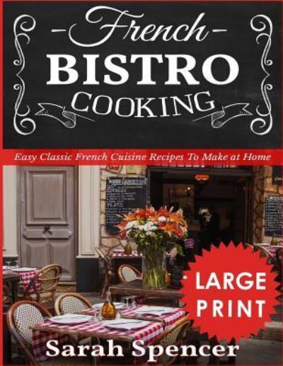 Cover for Sarah Spencer · French Bistro Cooking ***large Print Edition*** (Pocketbok) (2018)