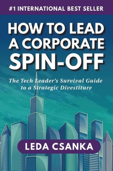 Cover for Leda Csanka · How to Lead a Corporate Spin-Off: The Tech Leader's Survival Guide to a Strategic Divestiture (Paperback Bog) (2018)
