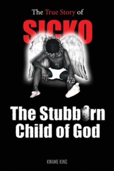 Cover for Kwame King · SICKO the Stubborn Child of God (Book) (2023)