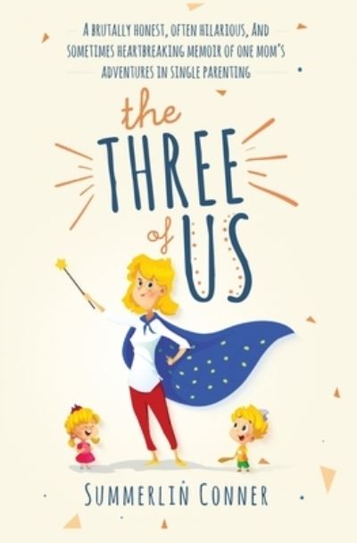 Cover for Summerlin Conner · The Three of Us: A Brutally Honest, Often Hilarious, and Sometimes Heartbreaking Memoir of One Mom's Adventures in Single Parenting (Paperback Book) (2020)