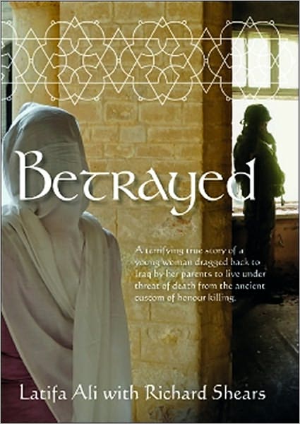 Cover for Latifa Ali Shears · Betrayed: a Terrifying True Story of a Young Woman Dragged Back to Iraq by Her Parents to Live Under Threat of Death from the Ancient Custom of Honour Killing (Paperback Book) (2009)