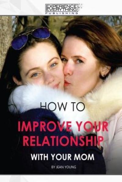 How to improve your relationship with your mom - Experience Everything Publishing - Libros - Experience Everything Publishing - 9781773200118 - 27 de marzo de 2017