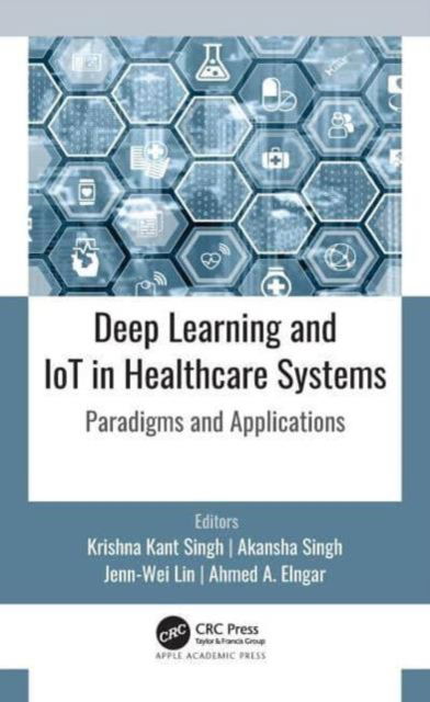 Deep Learning and IoT in Healthcare Systems: Paradigms and Applications - - Books - Apple Academic Press Inc. - 9781774638118 - July 8, 2024