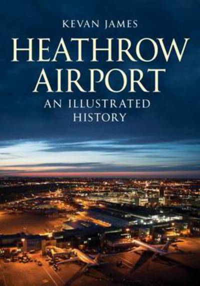 Cover for Kevan James · Heathrow Airport: An Illustrated History (Pocketbok) (2016)