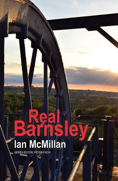 Real Barnsley - Ian Mcmillan - Książki - Poetry Wales Press - 9781781724118 - 27 listopada 2017