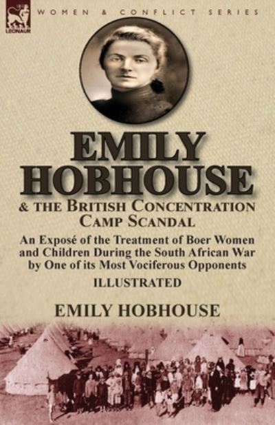 Cover for Emily Hobhouse · Emily Hobhouse and the British Concentration Camp Scandal: an Expose of the Treatment of Boer Women and Children During the South African War by One of its Most Vociferous Opponents (Paperback Bog) (2017)