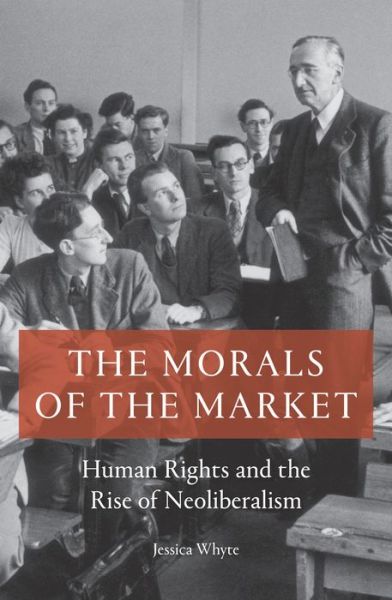 Cover for Jessica Whyte · The Morals of the Market: Human Rights and the Rise of Neoliberalism (Paperback Book) (2019)