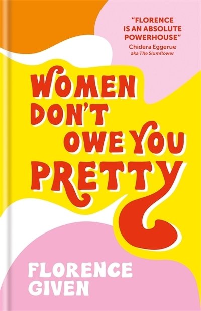 Cover for Florence Given · Women Don't Owe You Pretty: The record-breaking best-selling book every woman needs (Inbunden Bok) (2020)