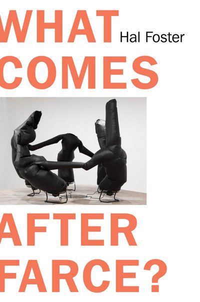 Cover for Hal Foster · What Comes After Farce?: Art and Criticism at a Time of Debacle (Hardcover Book) (2020)