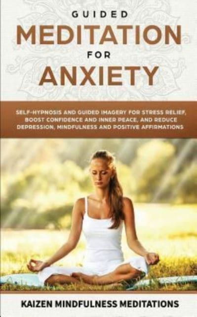 Cover for Kaizen Mindfulness Meditations · Guided Meditation for Anxiety: Self-Hypnosis and Guided Imagery for Stress Relief, Boost Confidence and Inner Peace, and Reduce Depression with Mindfulness and Positive Affirmations (Paperback Book) (2018)