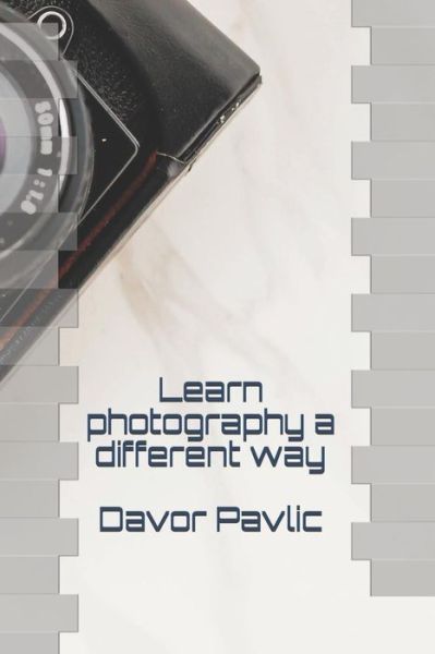 Cover for Davor Pavlic · Learn Photography a Different Way (Paperback Book) (2019)