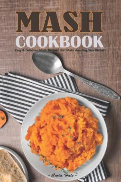 Mash Cookbook - Carla Hale - Kirjat - Independently Published - 9781795176118 - lauantai 26. tammikuuta 2019