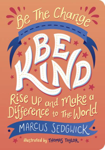 Be The Change - Be Kind: Rise Up and Make a Difference to the World - Marcus Sedgwick - Książki - Summersdale Publishers - 9781800074118 - 11 sierpnia 2022