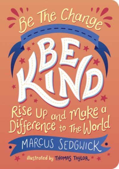 Be The Change - Be Kind: Rise Up and Make a Difference to the World - Marcus Sedgwick - Bøger - Octopus Publishing Group - 9781800074118 - 11. august 2022