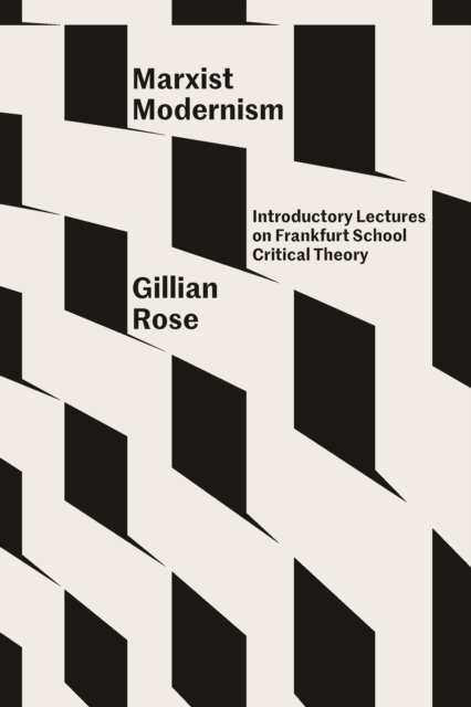 Gillian Rose · Marxist Modernism: Introductory Lectures on Frankfurt School Critical Theory (Taschenbuch) (2024)