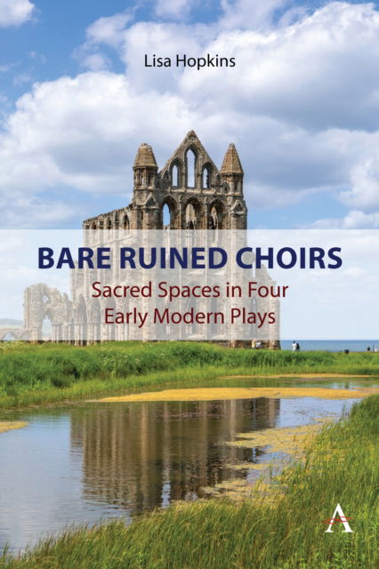 Cover for Lisa Hopkins · Bare Ruined Choirs: Sacred Spaces in Four Early Modern Plays - Anthem Studies in Critical Literary Geography (Paperback Bog) (2025)