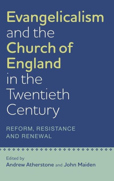 Cover for Andrew Atherstone · Evangelicalism and the Church of England in the Twentieth Century: Reform, Resistance and Renewal - Studies in Modern British Religious History (Hardcover Book) (2014)