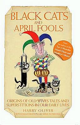 Cover for Harry Oliver · Black Cats and April Fools: Origins of Old Wives Tales and Superstitions in Our Daily Lives (Paperback Book) (2009)