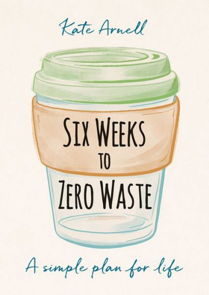 Cover for Kate Arnell · Six Weeks to Zero Waste: A simple plan for life (Pocketbok) (2020)