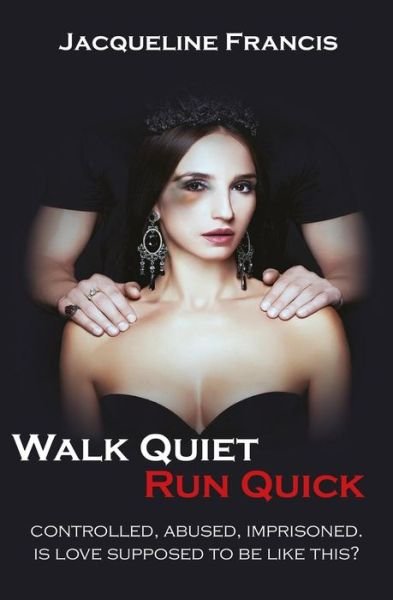 Cover for Jacqueline Francis · Walk Quiet Run Quick: Controlled, Abused, Imprisoned, Is Love Supposed To Be Like This? (Paperback Book) (2018)
