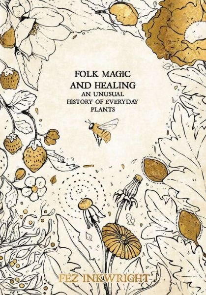 Cover for Fez Inkwright · Folk Magic and Healing: An Unusual History of Everyday Plants (Hardcover Book) (2019)