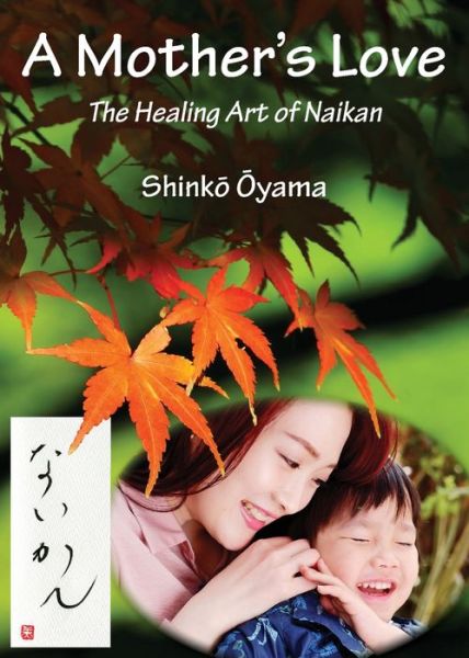 Cover for Shink&amp;#333; &amp;#332; yama · A Mother's Love: The Healing Art of Naikan (Paperback Book) (2019)