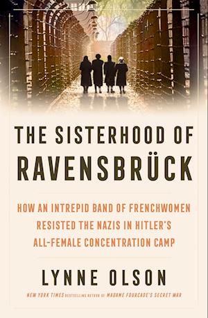 The Sisterhood of Ravensbruck: How An Intrepid Band of Frenchwomen Resisted the Nazis in Hitler’s All-Female Concentration Camp - Lynne Olson - Books - Scribe Publications - 9781917189118 - July 17, 2025