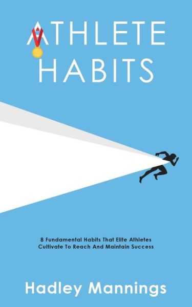 Cover for Hadley Mannings · Athlete Habits: 8 Fundamental Habits That Elite Athletes Cultivate To Reach And Maintain Success (Paperback Book) (2020)