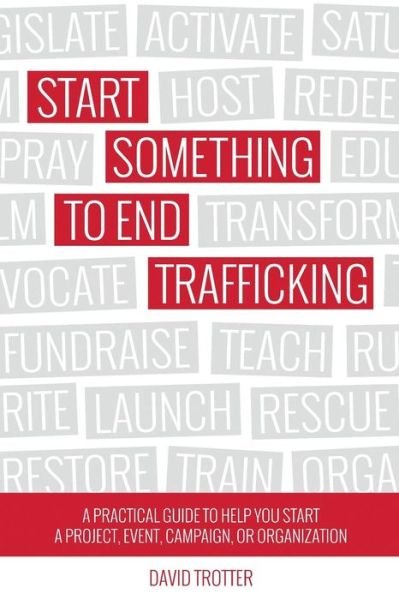 Cover for David Trotter · Start Something to End Trafficking: a Practical Guide to Help You Start a Project, Event, Campaign, or Organization (Paperback Book) (2014)