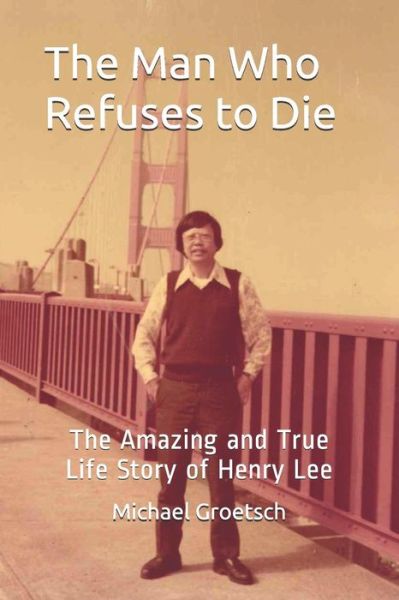 Cover for Michael Groetsch · The Man Who Refuses to Die : The Amazing and True Life Story of Henry Lee (Paperback Book) (2018)