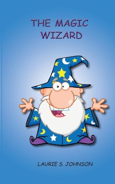 Cover for Laurie S Johnson · The Magic Wizard (Paperback Book) (2016)